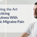 a man meditating with the words "mastering the art of practicing mindfulness with chronic migraine pain"