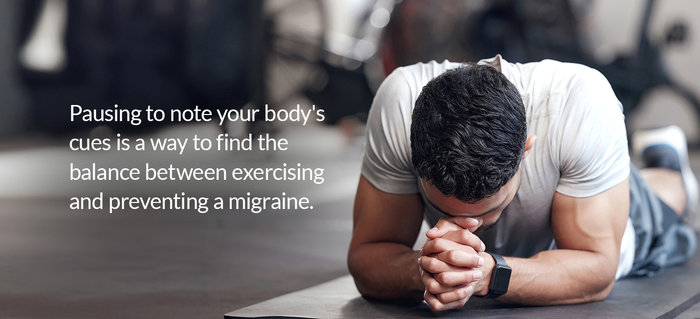 Pausing to note your body's cues while exercising to prevent a migraine