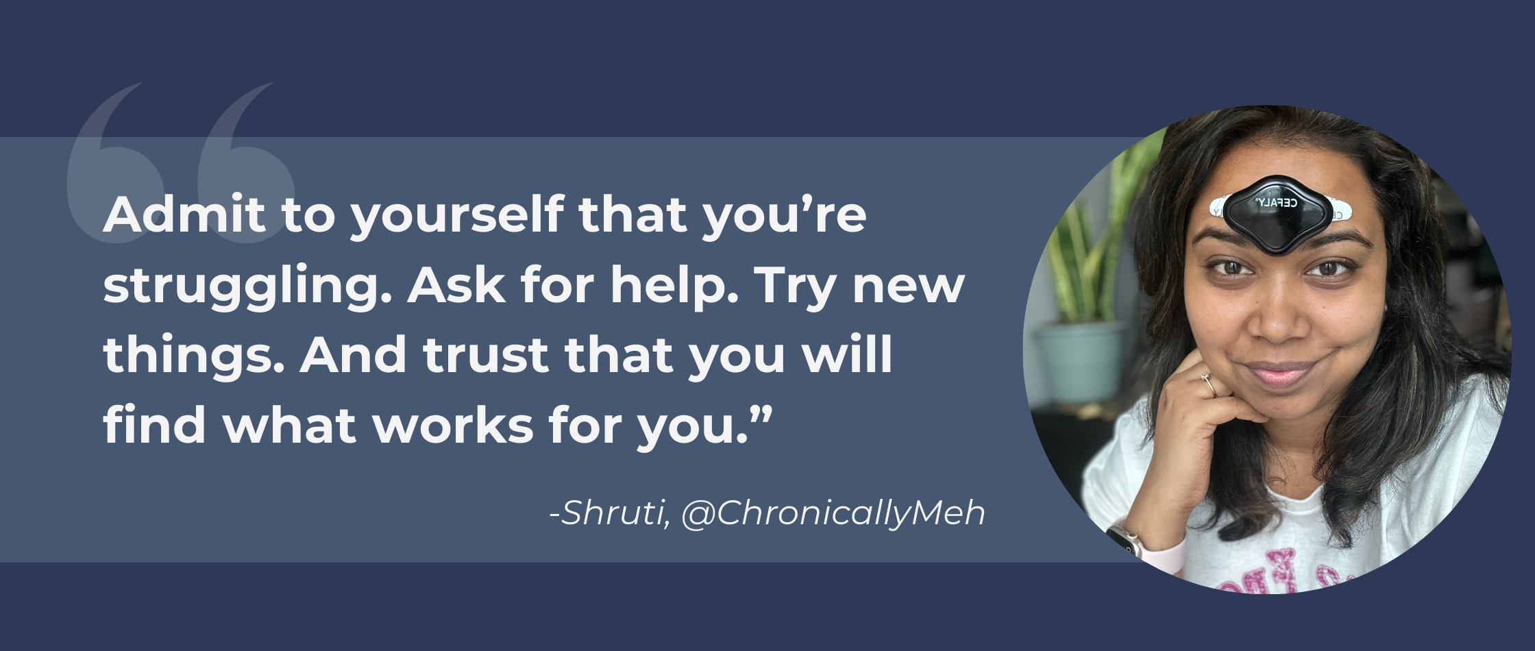 “Admit to yourself that you’re struggling. Ask for help. Try new things. And trust that you will find what works for you.”
